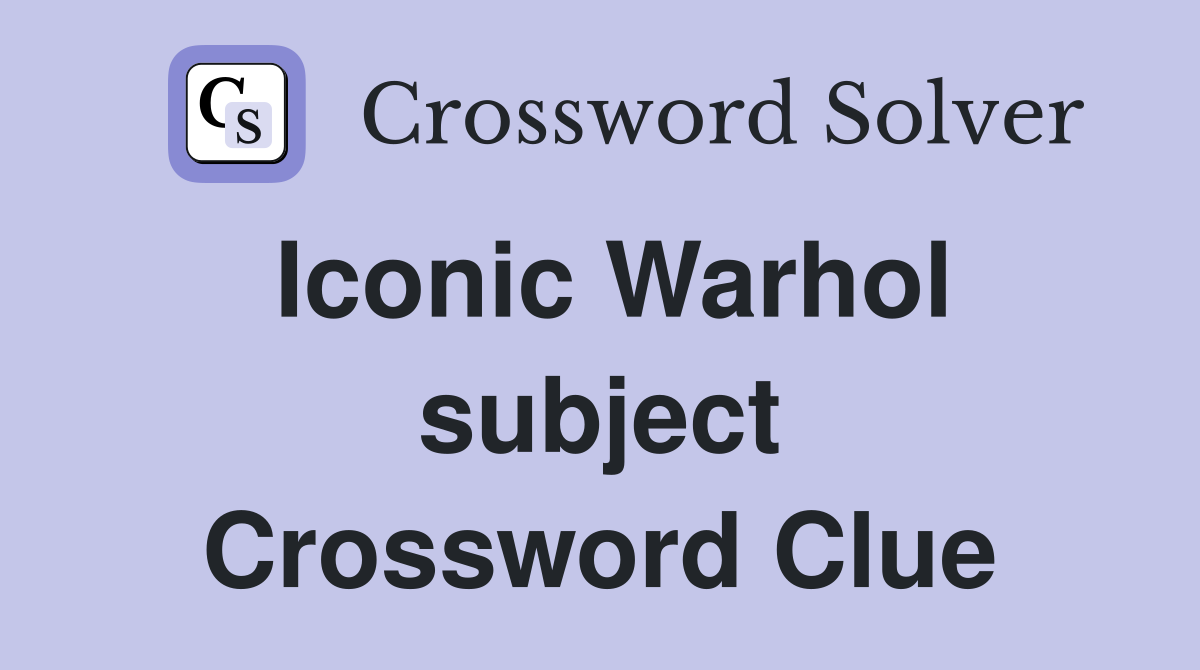Iconic Warhol subject Crossword Clue Answers Crossword Solver